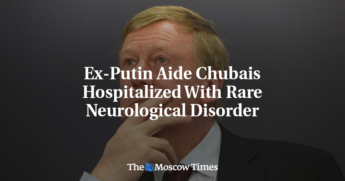 Ex-Putin Aide Chubais Hospitalized With Rare Neurological Disorder