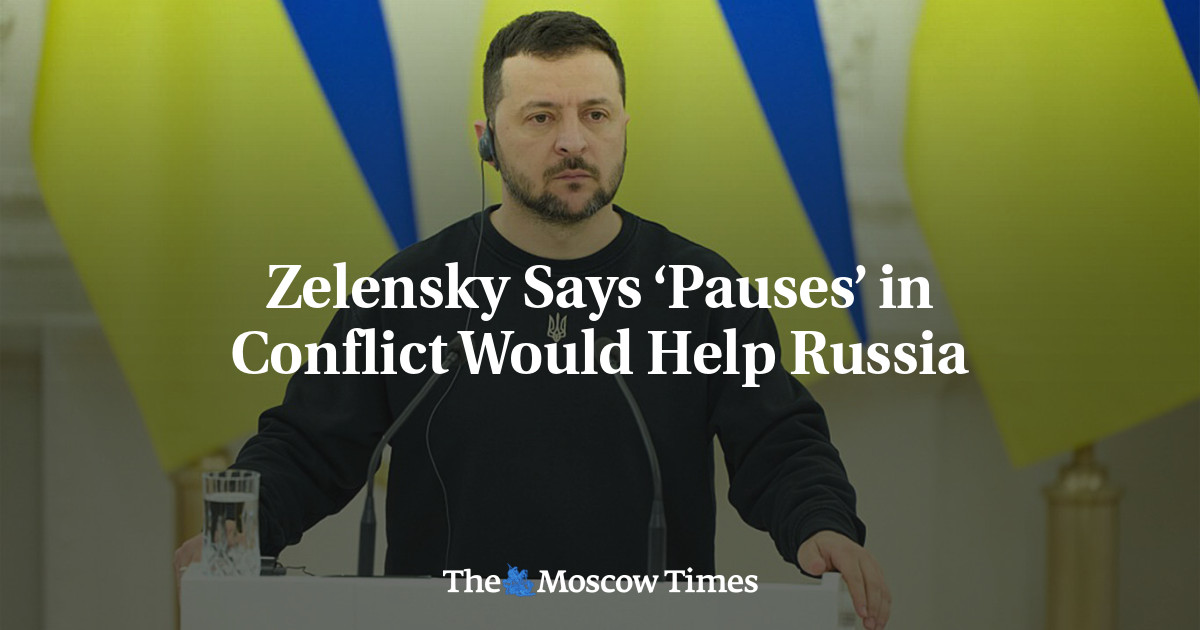 Zelensky Says ‘Pauses’ in Conflict Would Help Russia - The Moscow Times