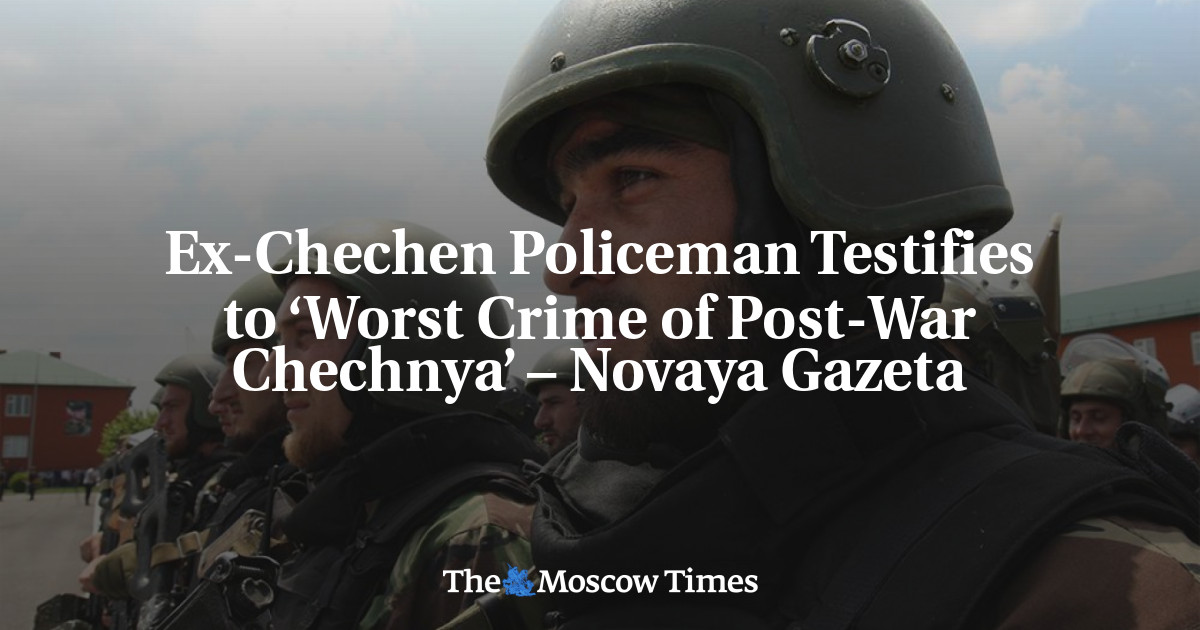 Mantan Polisi Chechnya Bersaksi tentang ‘Kejahatan Terburuk Chechnya Pasca-Perang’ – Novaya Gazeta