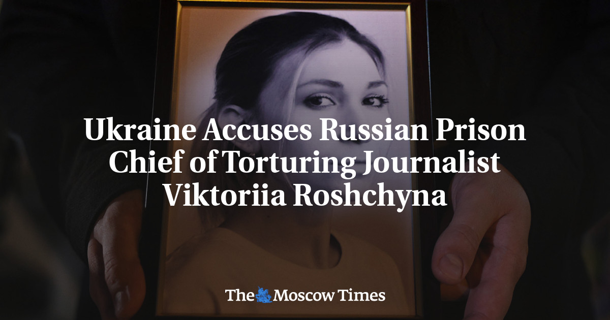 Ukraine Accuses Russian Prison Chief of Torturing Journalist Viktoriia Roshchyna