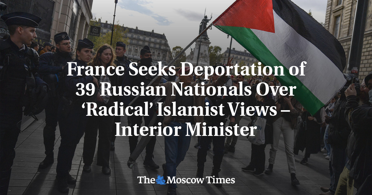 France Seeks Deportation Of 39 Russian Nationals Over ‘Radical ...