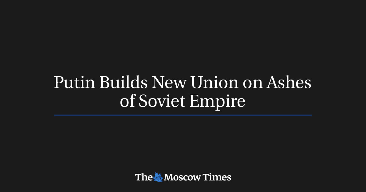 Putin sedang membangun Persatuan baru di atas abu kekaisaran Soviet