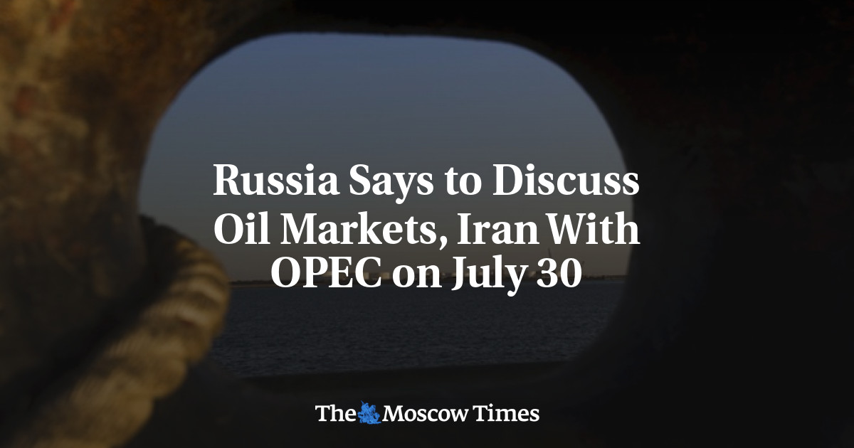 Russia Says to Discuss Oil Markets, Iran With OPEC on July 30