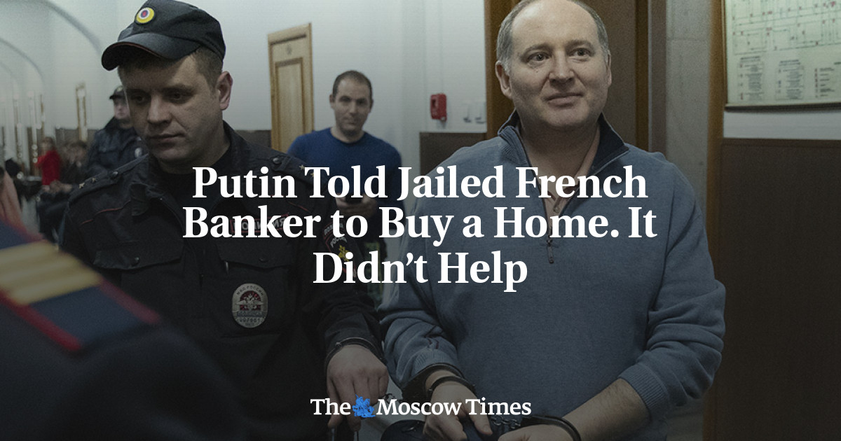 Putin menyuruh bankir Prancis yang dipenjara untuk membeli rumah.  Itu tidak membantu