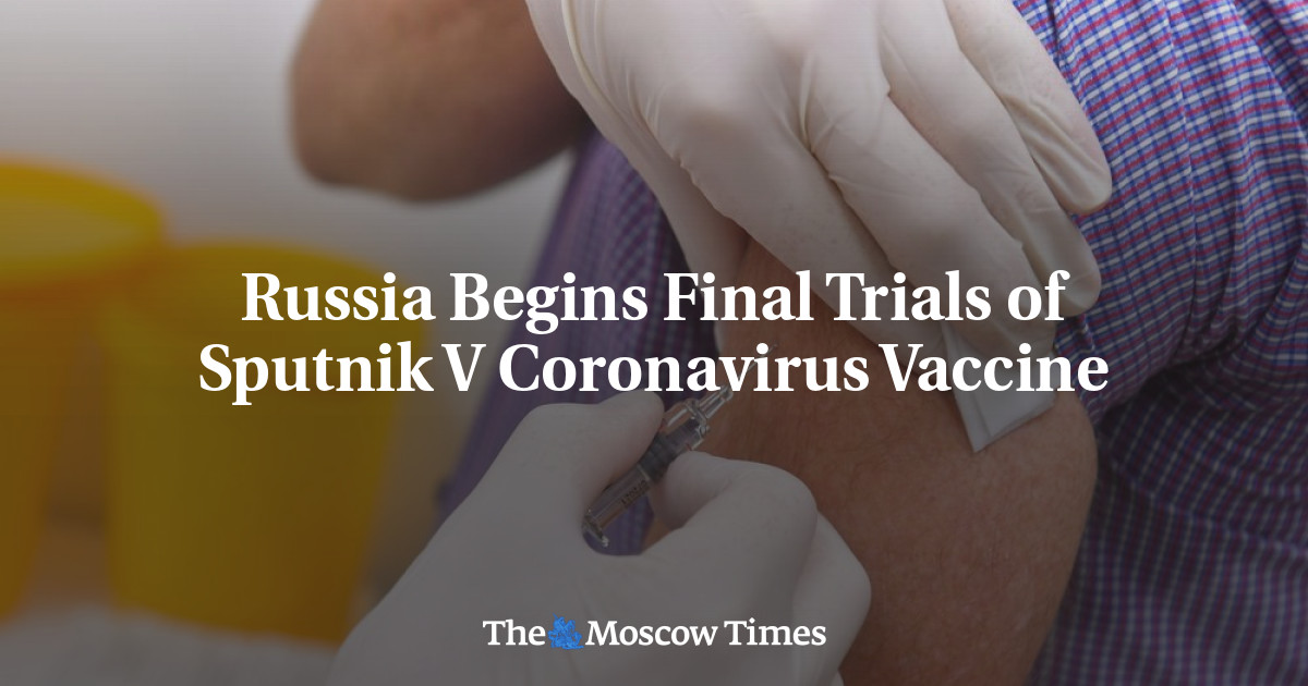 Russia Begins Final Trials Of Sputnik V Coronavirus Vaccine - The ...