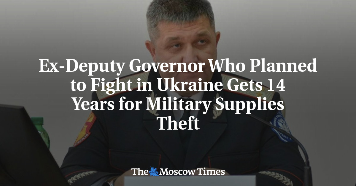 Ex-Deputy Governor Who Planned to Fight in Ukraine Gets 14 Years for Military Supplies Theft