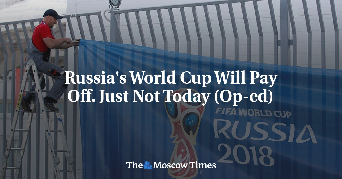 Piala Dunia Rusia akan terbayar.  Hanya Tidak Hari Ini (Op-ed)