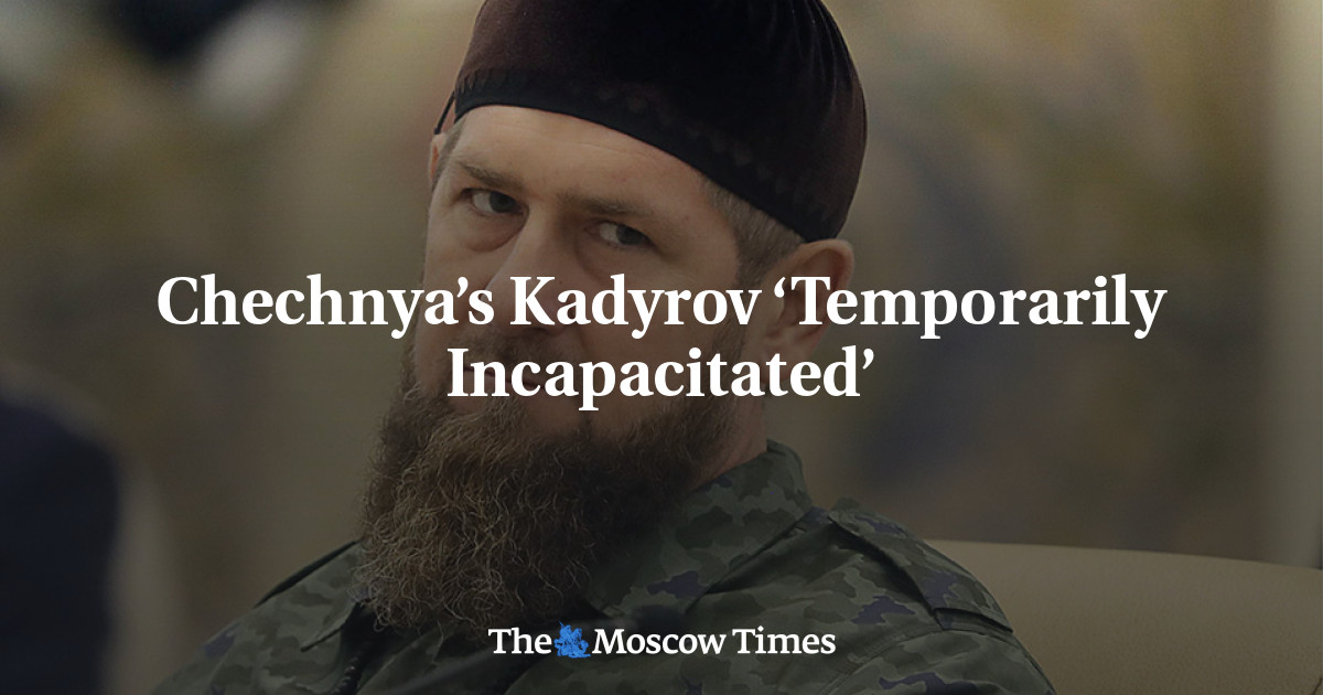 Chechnya’s Kadyrov ‘Temporarily Incapacitated’ - The Moscow Times