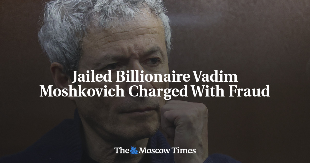 Jailed Billionaire Vadim Moshkovich Indicted for Fraud