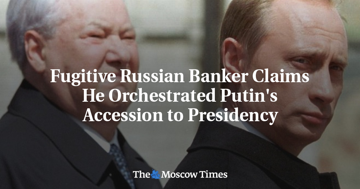 Buronan bankir Rusia mengklaim dia mengatur aksesi Putin ke kursi kepresidenan