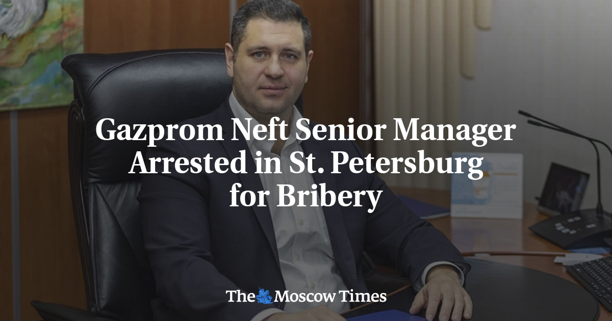 Gazprom Neft Senior Manager Arrested in St. Petersburg for Bribery