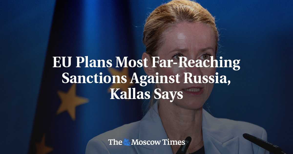 EU Plans Most Far-Reaching Sanctions Against Russia, Kallas Says