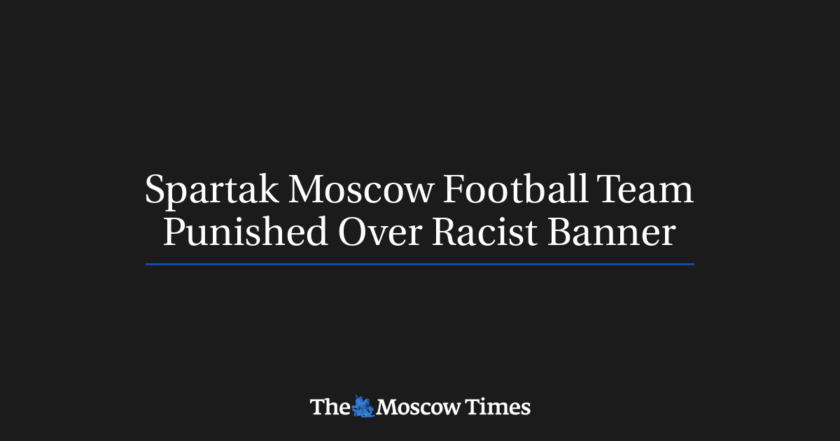 Spartak Moscow Football Team Punished Over Racist Banner