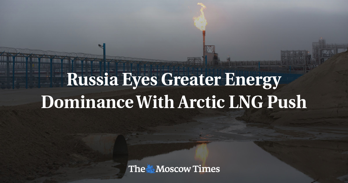 Russia Eyes Greater Energy Dominance With Arctic LNG Push - The Moscow ...