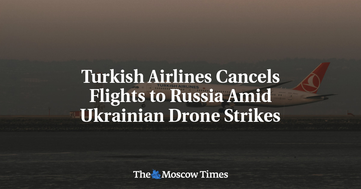 Turkish Airlines Cancels Flights to Russia Amid Ukrainian Drone Strikes – The Moscow Times