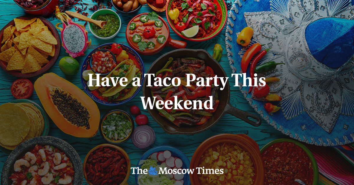 have-a-taco-party-this-weekend-the-moscow-times