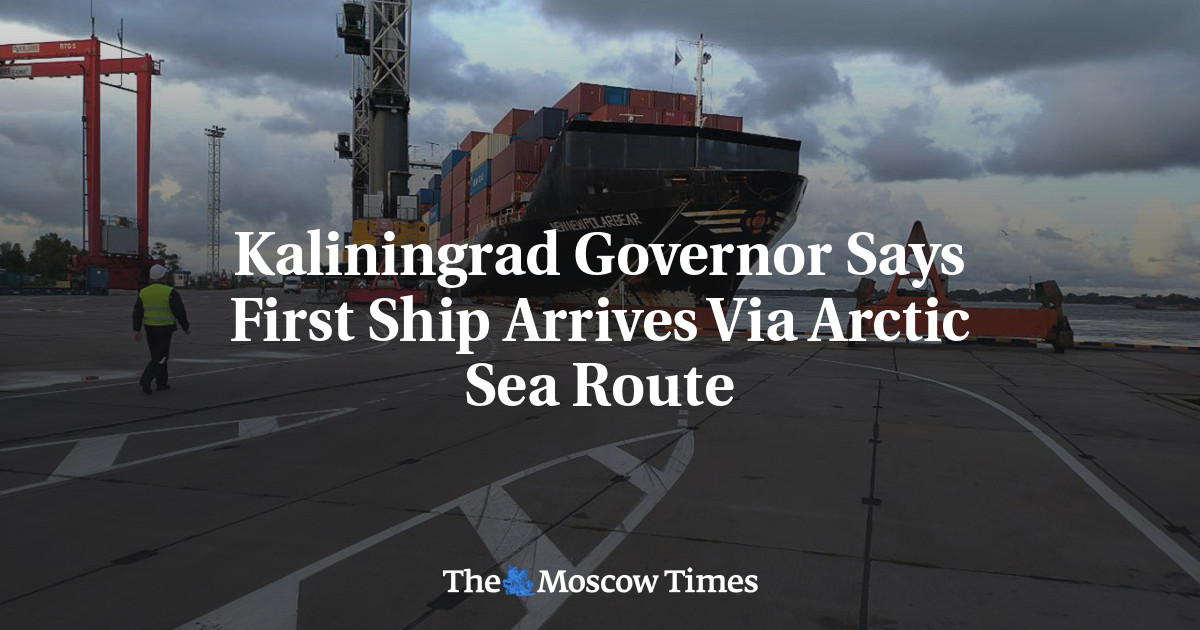 Kaliningrad Governor Says First Ship Arrives Via Arctic Sea Route - The ...