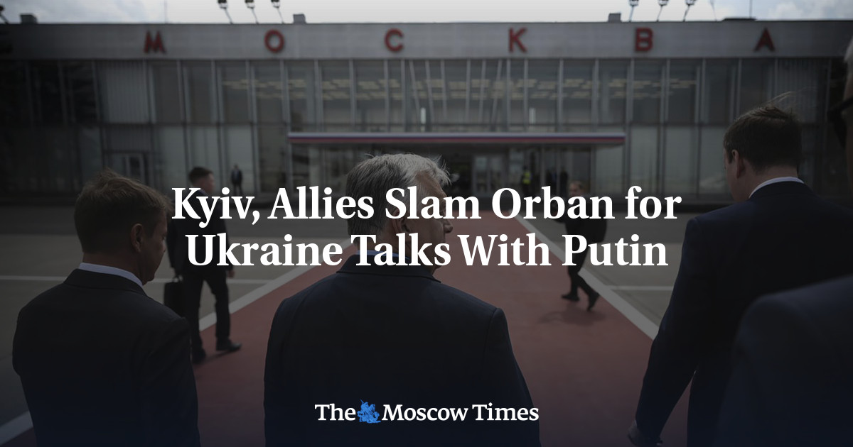 Kyiv, Allies Slam Orban For Ukraine Talks With Putin - The Moscow Times