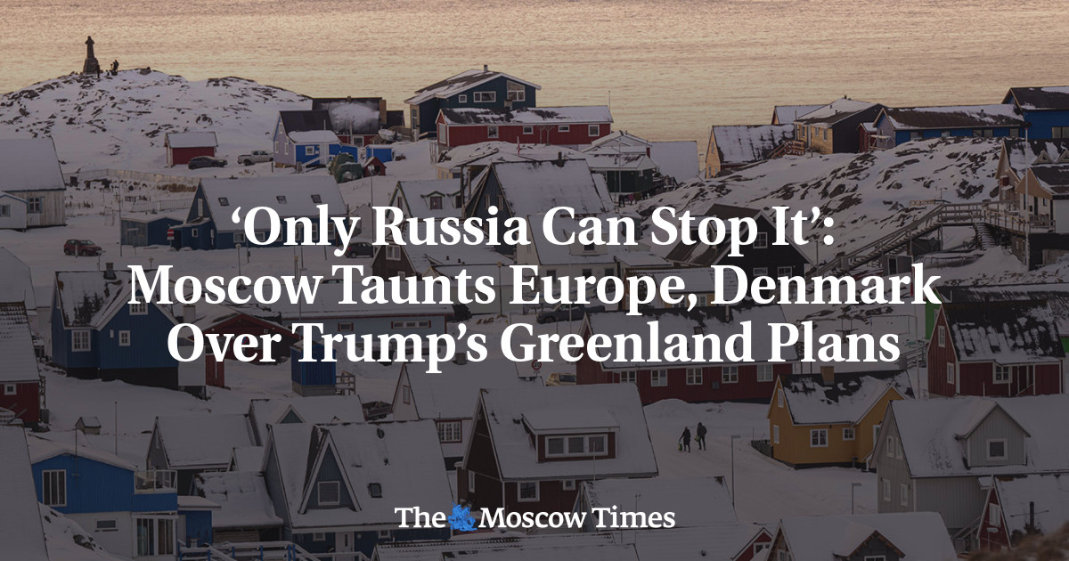 ‘Only Russia Can Stop It’: Moscow Taunts Europe, Denmark Over Trump’s Greenland Plans - The Moscow Times
