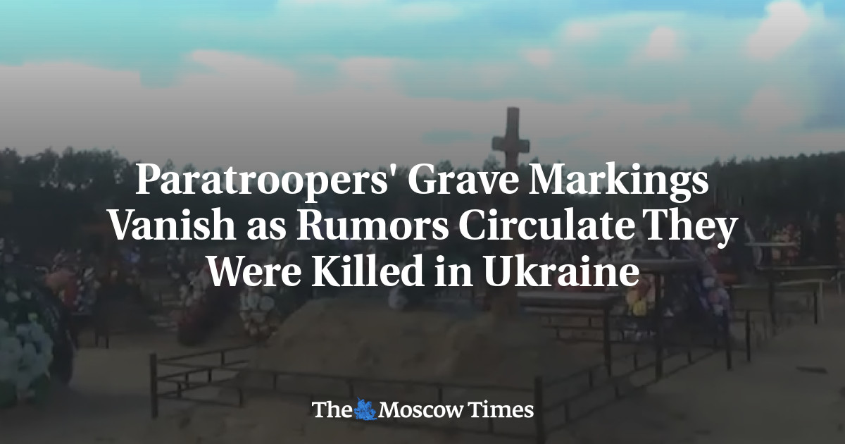 Penanda kuburan pasukan terjun payung menghilang saat desas-desus beredar bahwa mereka terbunuh di Ukraina