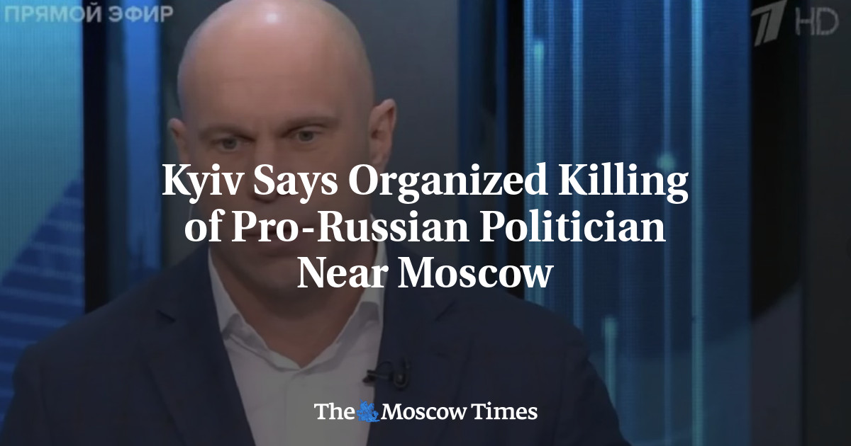 Kyiv Says Organized Killing of Pro-Russian Politician Near Moscow