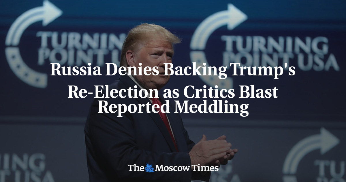 Rusia membantah mendukung pemilihan kembali Trump karena para kritikus melaporkan dugaan campur tangan