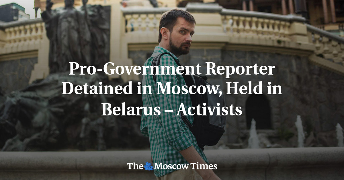 Reporter pro-pemerintah ditahan di Moskow, ditahan di Belarus – Aktivis