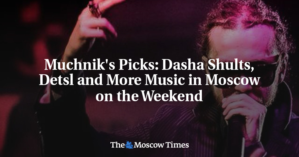 Dasha Shults, Detsl, dan musik lainnya di Moskow akhir pekan ini