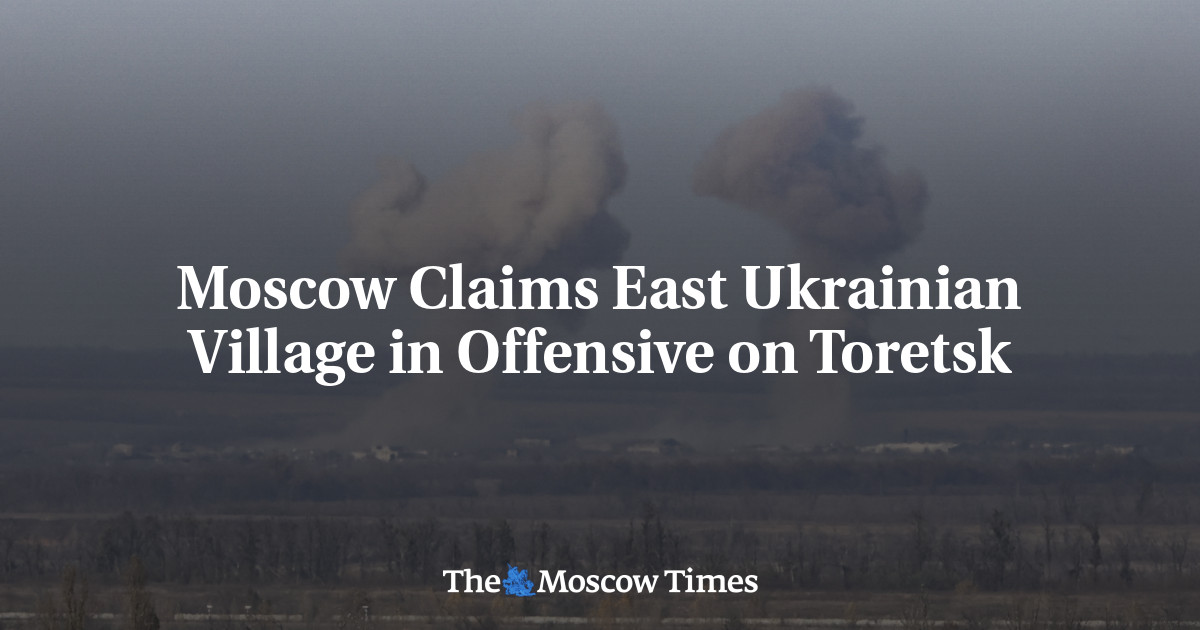 Moscow Claims East Ukrainian Village in Offensive on Toretsk - The ...