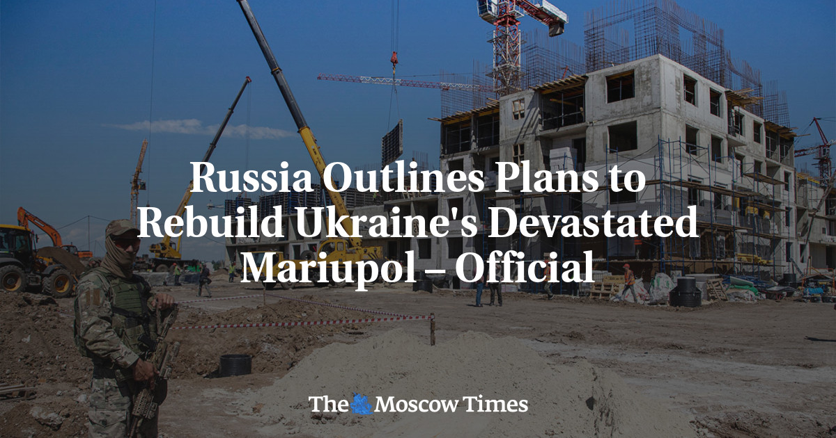 Russia Outlines Plans to Rebuild Ukraine’s Devastated Mariupol – Official