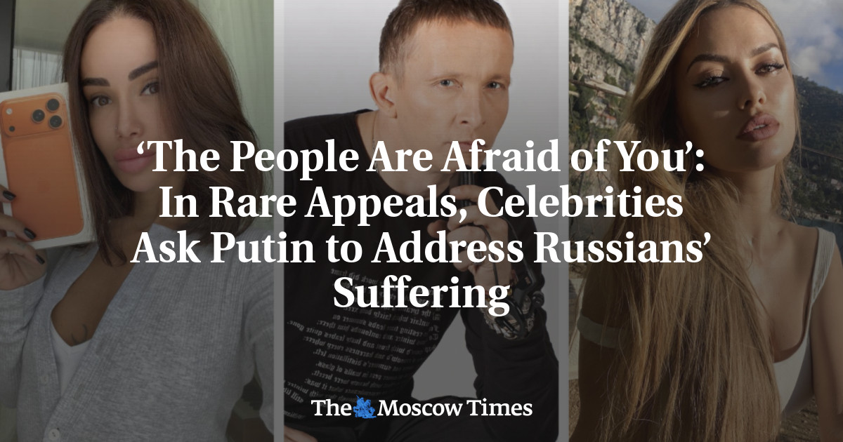 ‘The People Are Afraid of You’: In Rare Appeals, Celebrities Ask Putin to Address Russians’ Suffering - The Moscow Times