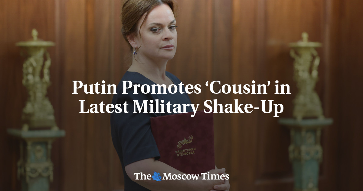 Putin Promotes ‘Cousin’ in Latest Military Shake-Up – The Moscow Times