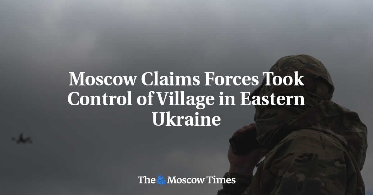 Moscow Claims Forces Took Control of Village in Eastern Ukraine - Vimarsana News