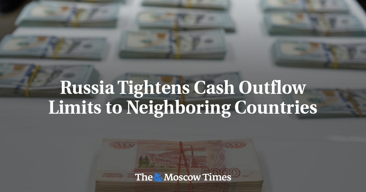 Russia Tightens Cash Outflow Limits to Neighboring Countries