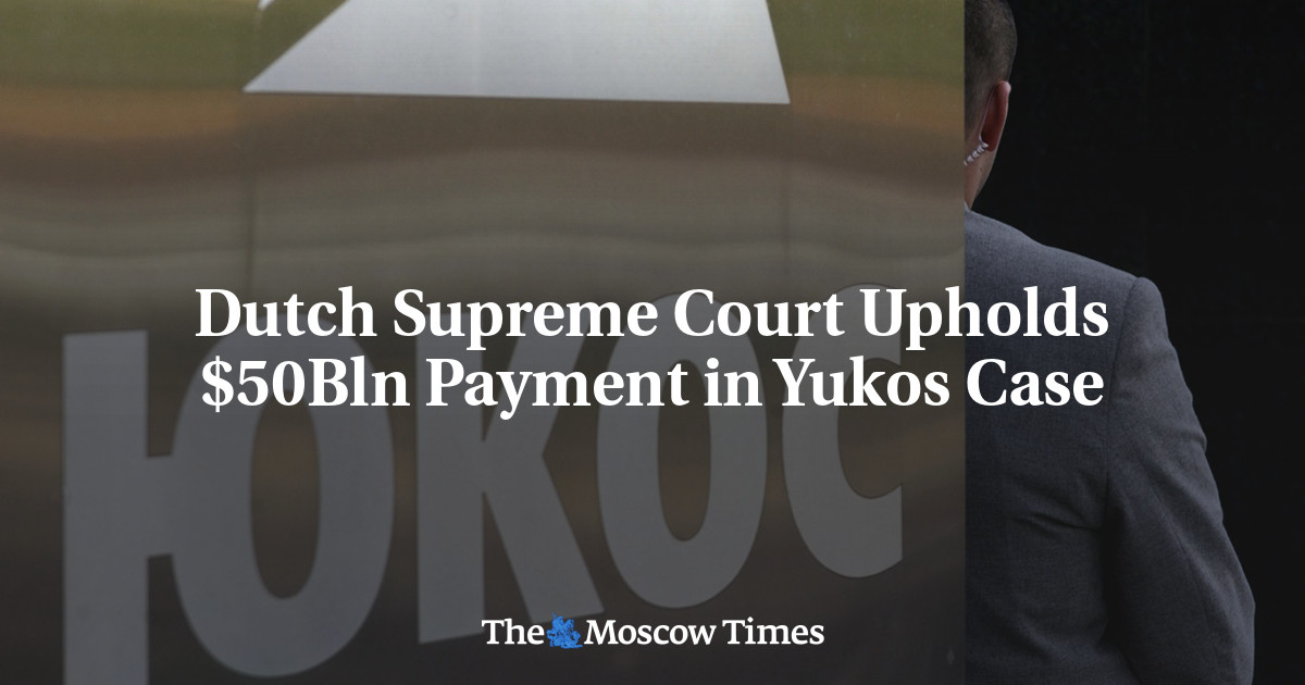 Dutch Supreme Court Upholds $50Bln Payment in Yukos Case