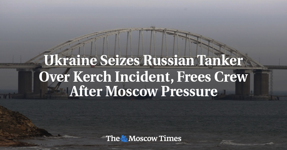 Ukraine Seizes Russian Tanker Over Kerch Incident, Frees Crew After ...