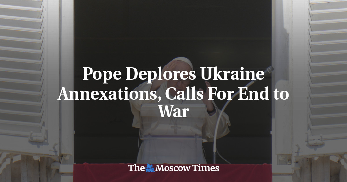 Pope Deplores Ukraine Annexations, Calls For End to War - The Moscow Times