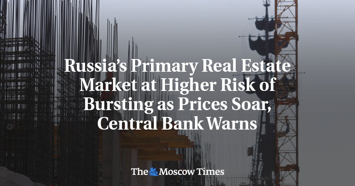 Russia’s Primary Real Estate Market at Higher Risk of Bursting as Prices Soar, Central Bank Warns