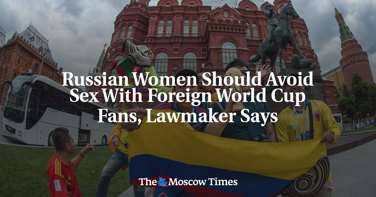 Russian Women Should Avoid Sex With Foreign World Cup Fans, Lawmaker Says