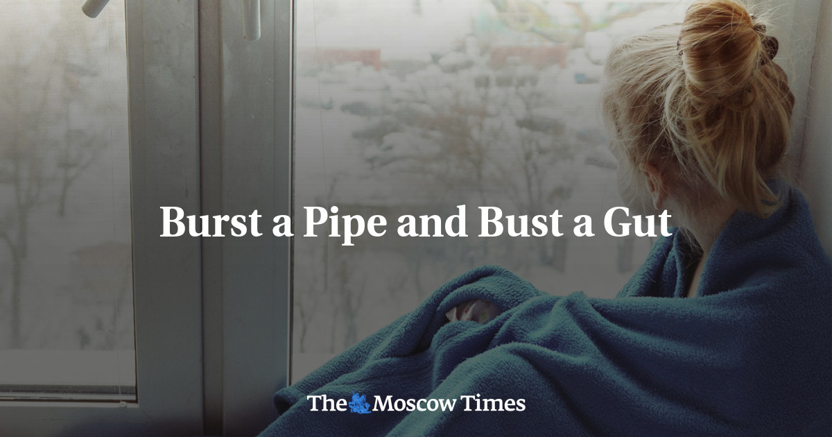 Burst a Pipe and Bust a Gut The Moscow Times