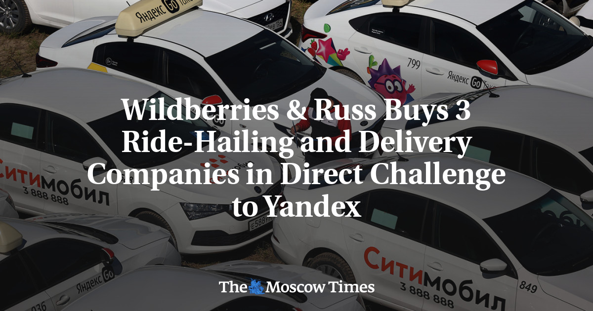 Wildberries & Russ Buys 3 Ride-Hailing and Delivery Companies in Direct Challenge to Yandex