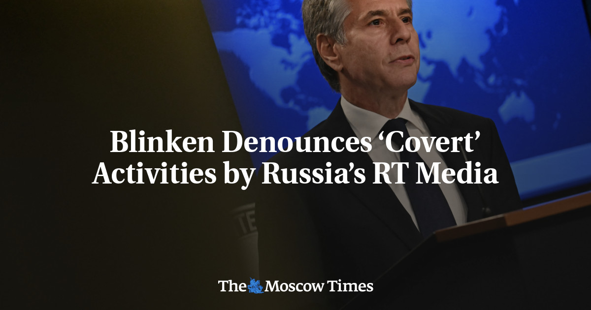 Blinken Denounces ‘Covert’ Activities by Russia’s RT Media