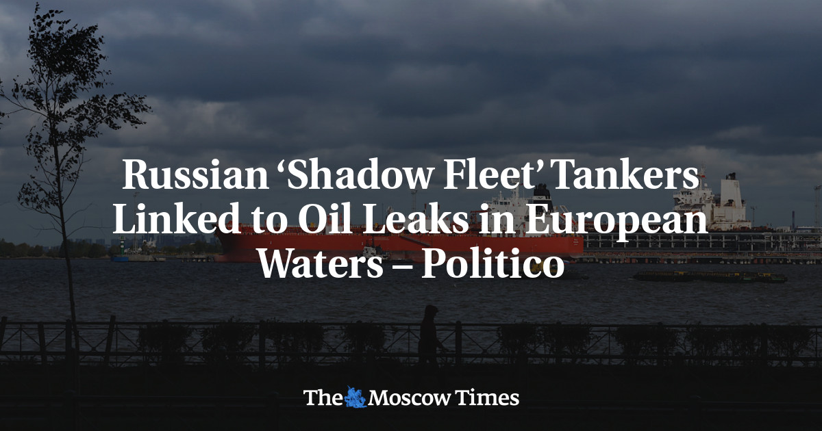 Russian ‘Shadow Fleet’ Tankers Linked to Oil Leaks in European Waters – Politico