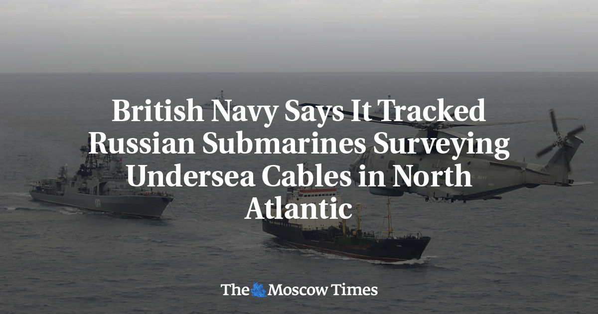 British Navy Says It Tracked Russian Submarines Surveying Undersea Cables in North Atlantic