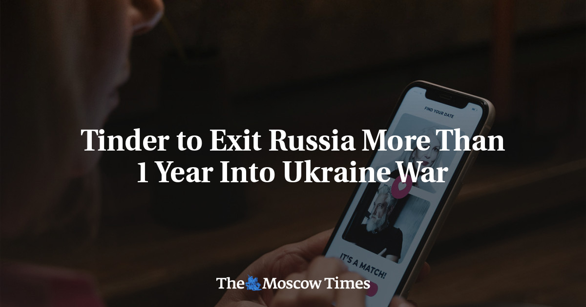 Tinder to Exit Russia More Than 1 Year Into Ukraine War The Moscow Times