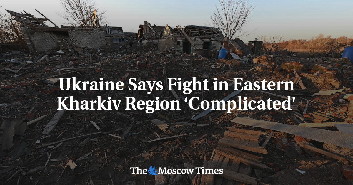 Ukraine Says Fight in Eastern Kharkiv Region ‘Complicated' - The Moscow ...