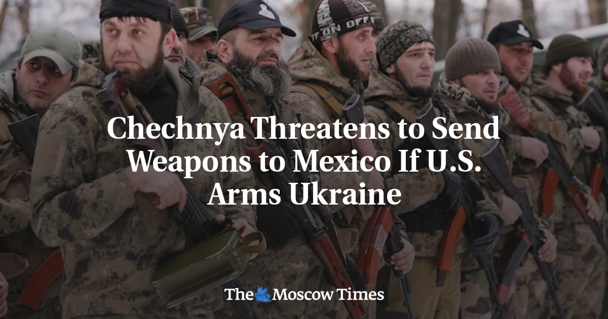 Chechnya mengancam akan mengirim senjata ke Meksiko jika AS mempersenjatai Ukraina