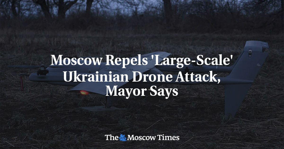 Moscow Repels ‘Large-Scale’ Ukrainian Drone Attack, Mayor Says – The Moscow Times