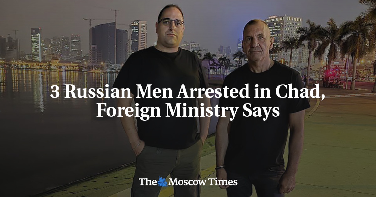 According to the Foreign Ministry, three Russians were arrested in Chad