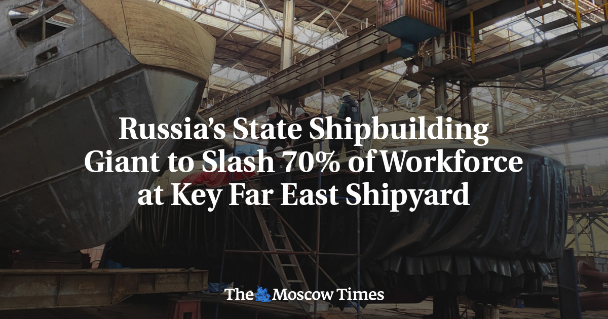 Russia’s State Shipbuilding Giant to Slash 70% of Workforce at Key Far East Shipyard